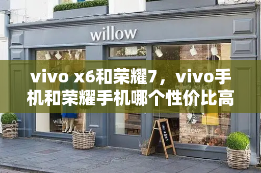 vivo x6和荣耀7，vivo手机和荣耀手机哪个性价比高-第1张图片-星选测评