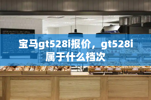 宝马gt528i报价，gt528i属于什么档次-第1张图片-星选测评