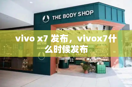 vivo x7 发布，vivox7什么时候发布-第1张图片-星选测评