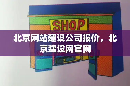 北京网站建设公司报价，北京建设网官网-第1张图片-星选测评