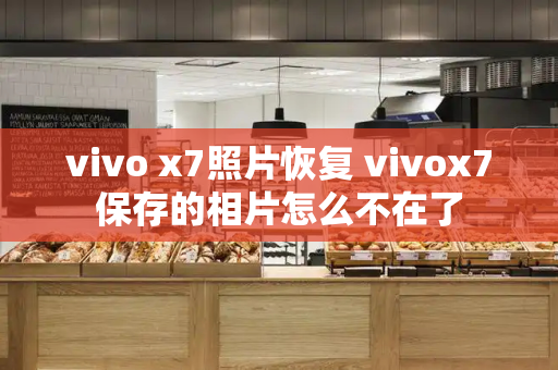 vivo x7照片恢复 vivox7保存的相片怎么不在了