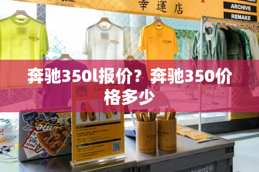 奔驰350l报价？奔驰350价格多少-第1张图片-星选测评