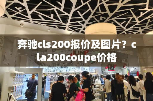 奔驰cls200报价及图片？cla200coupe价格-第1张图片-星选测评