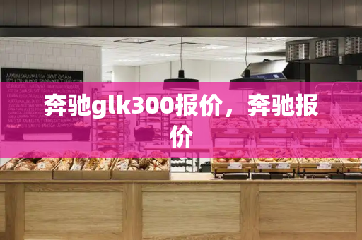 奔驰glk300报价，奔驰报价