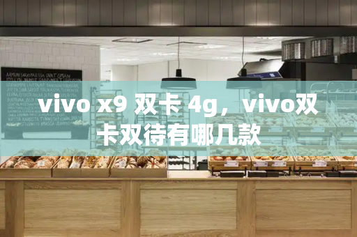 vivo x9 双卡 4g，vivo双卡双待有哪几款-第1张图片-星选测评