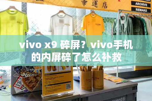 vivo x9 碎屏？vivo手机的内屏碎了怎么补救