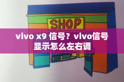 vivo x9 信号？vivo信号显示怎么左右调