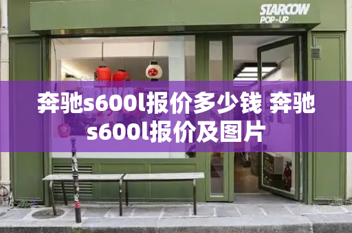 奔驰s600l报价多少钱 奔驰s600l报价及图片-第1张图片-星选测评