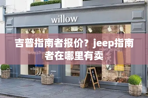 吉普指南者报价？jeep指南者在哪里有卖-第1张图片-星选测评