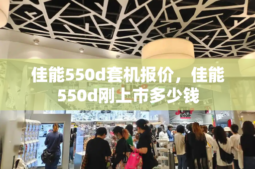 佳能550d套机报价，佳能550d刚上市多少钱-第1张图片-星选测评