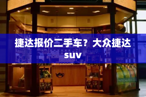 捷达报价二手车？大众捷达suv-第1张图片-星选测评