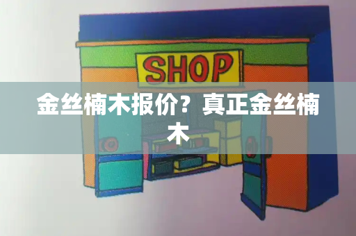 金丝楠木报价？真正金丝楠木