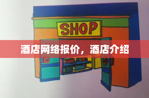 酒店网络报价，酒店介绍