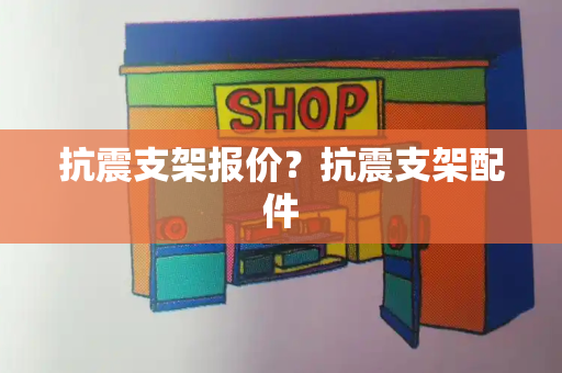 抗震支架报价？抗震支架配件