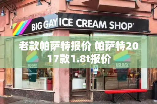 老款帕萨特报价 帕萨特2017款1.8t报价