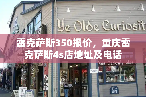 雷克萨斯350报价，重庆雷克萨斯4s店地址及电话-第1张图片-星选测评