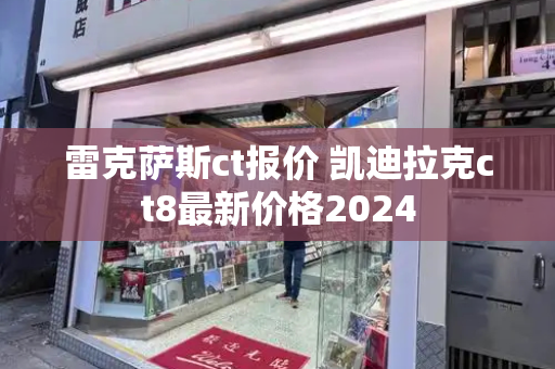 雷克萨斯ct报价 凯迪拉克ct8最新价格2024