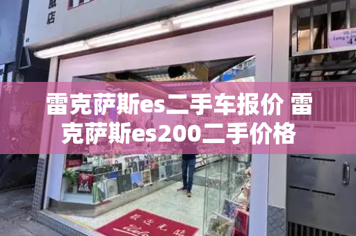 雷克萨斯es二手车报价 雷克萨斯es200二手价格