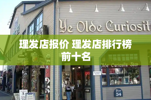 理发店报价 理发店排行榜前十名