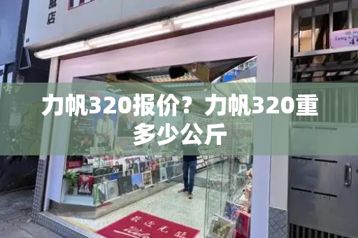 力帆320报价？力帆320重多少公斤