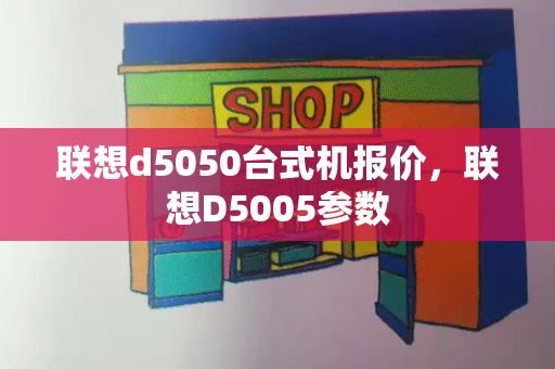 联想d5050台式机报价，联想D5005参数-第1张图片-星选测评