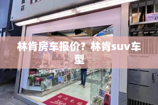 林肯房车报价？林肯suv车型