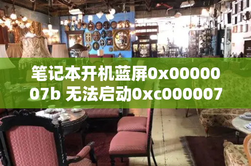 笔记本开机蓝屏0x0000007b 无法启动0xc000007b怎么解决