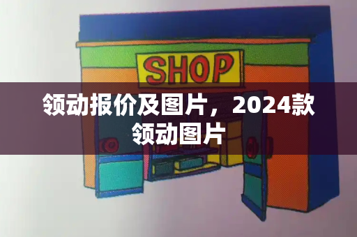 领动报价及图片，2024款领动图片