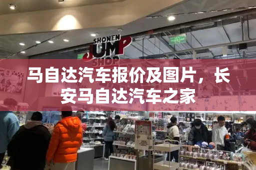 马自达汽车报价及图片，长安马自达汽车之家