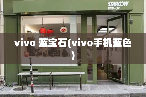 vivo 蓝宝石(vivo手机蓝色)