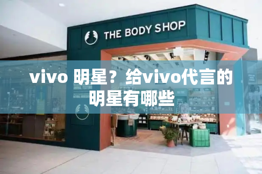 vivo 明星？给vivo代言的明星有哪些