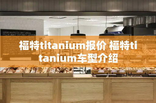 福特titanium报价 福特titanium车型介绍