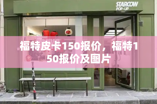 福特皮卡150报价，福特150报价及图片-第1张图片-星选测评