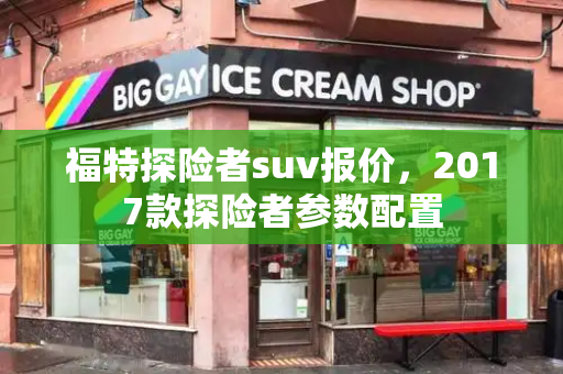 福特探险者suv报价，2017款探险者参数配置