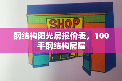 钢结构阳光房报价表，100平钢结构房屋