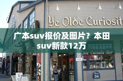 广本suv报价及图片？本田suv新款12万