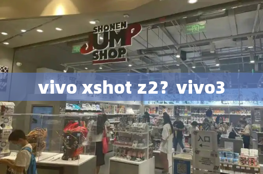 vivo xshot z2？vivo3-第1张图片-星选测评