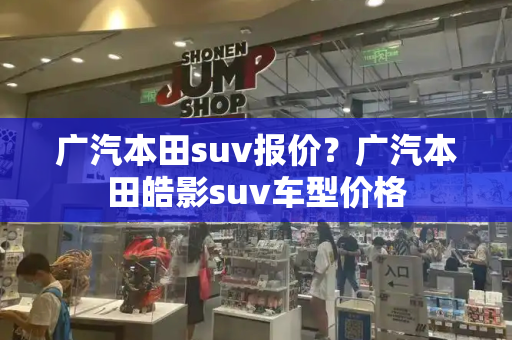 广汽本田suv报价？广汽本田皓影suv车型价格