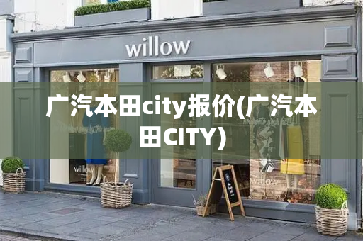 广汽本田city报价(广汽本田CITY)