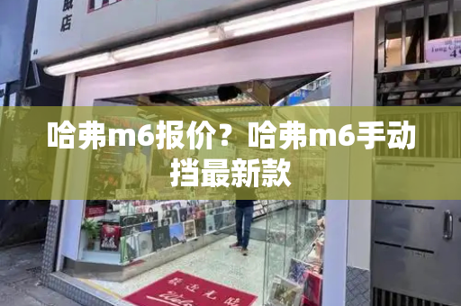 哈弗m6报价？哈弗m6手动挡最新款-第1张图片-星选测评