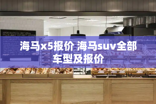 海马x5报价 海马suv全部车型及报价-第1张图片-星选测评