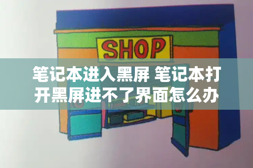 笔记本进入黑屏 笔记本打开黑屏进不了界面怎么办