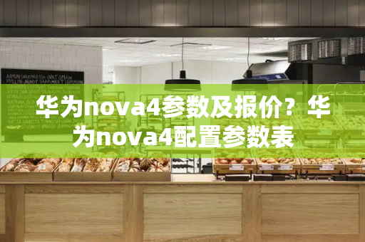 华为nova4参数及报价？华为nova4配置参数表-第1张图片-星选测评