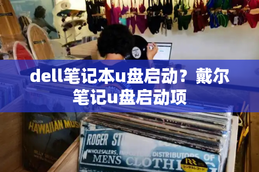 dell笔记本u盘启动？戴尔笔记u盘启动项