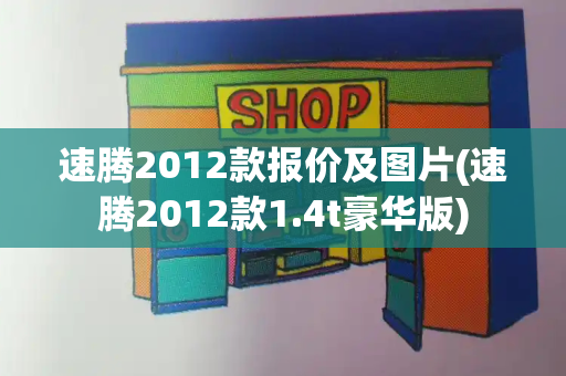 速腾2012款报价及图片(速腾2012款1.4t豪华版)