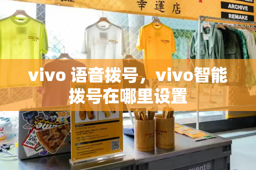 vivo 语音拨号，vivo智能拨号在哪里设置