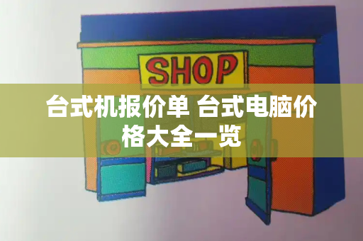 台式机报价单 台式电脑价格大全一览