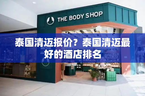 泰国清迈报价？泰国清迈最好的酒店排名