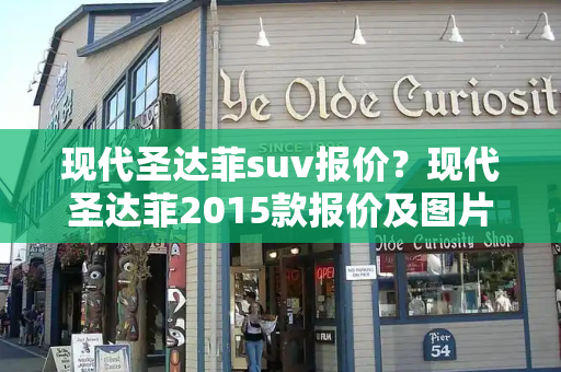 现代圣达菲suv报价？现代圣达菲2015款报价及图片-第1张图片-星选测评