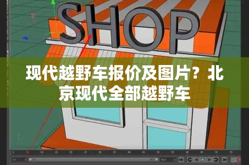 现代越野车报价及图片？北京现代全部越野车-第1张图片-星选测评